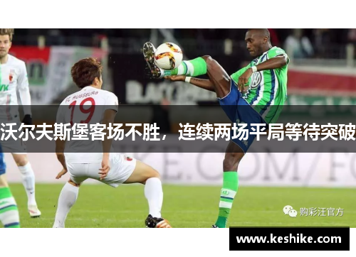 沃尔夫斯堡客场不胜，连续两场平局等待突破