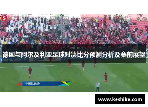 德国与阿尔及利亚足球对决比分预测分析及赛前展望