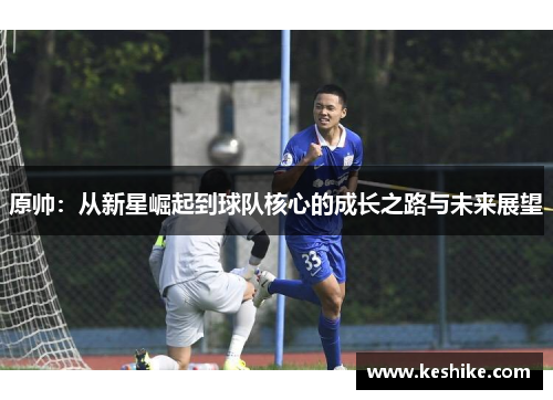 原帅：从新星崛起到球队核心的成长之路与未来展望