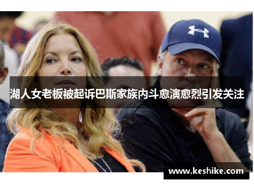 湖人女老板被起诉巴斯家族内斗愈演愈烈引发关注